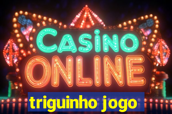 triguinho jogo